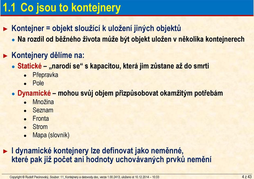 Kontejnery dělíme na: Statické narodí se s kapacitou, která jim zůstane až do smrti Přepravka Pole Dynamické mohou svůj objem přizpůsobovat