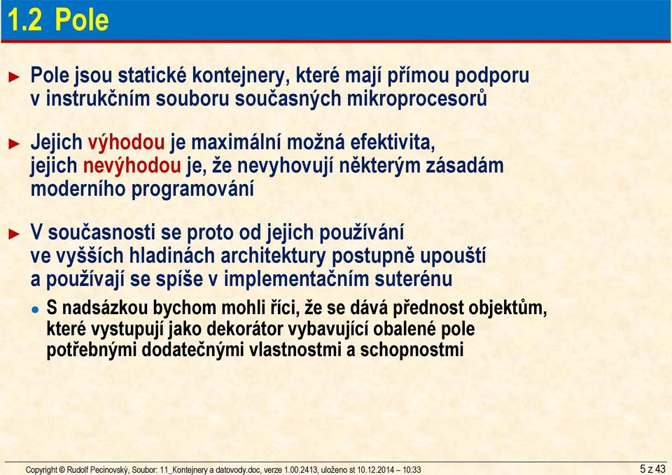 efektivita, jejich nevýhodou je, že nevyhovují některým zásadám moderního programování V současnosti se proto od jejich používání ve vyšších hladinách architektury