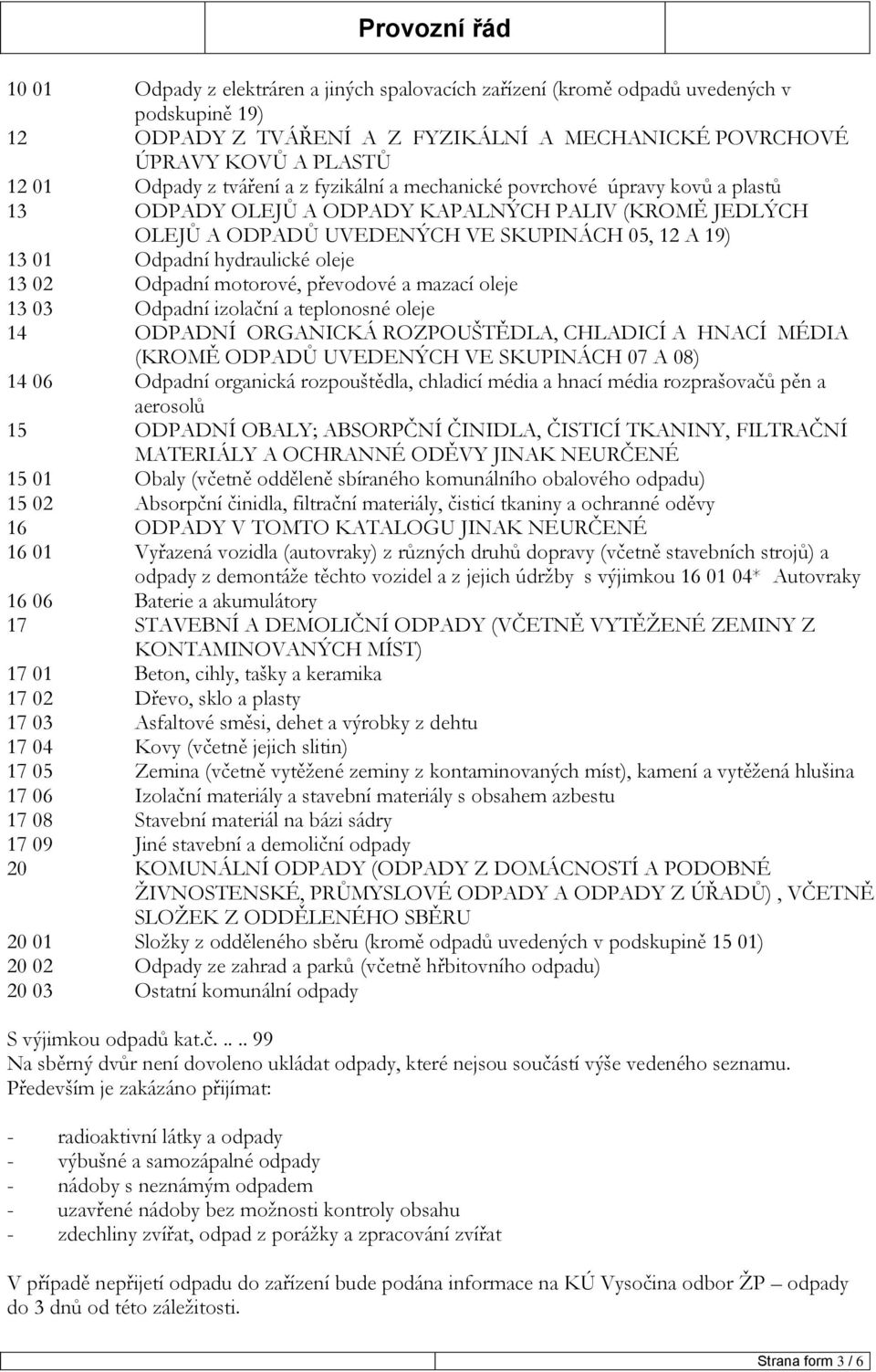 02 Odpadní motorové, převodové a mazací oleje 13 03 Odpadní izolační a teplonosné oleje 14 ODPADNÍ ORGANICKÁ ROZPOUŠTĚDLA, CHLADICÍ A HNACÍ MÉDIA (KROMĚ ODPADŮ UVEDENÝCH VE SKUPINÁCH 07 A 08) 14 06