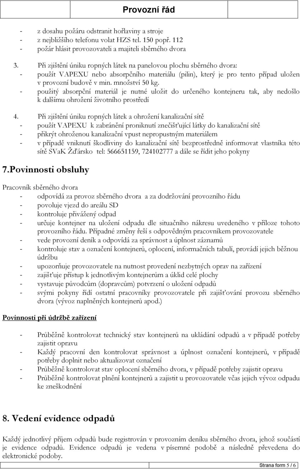 - použitý absorpční materiál je nutné uložit do určeného kontejneru tak, aby nedošlo k dalšímu ohrožení životního prostředí 4.