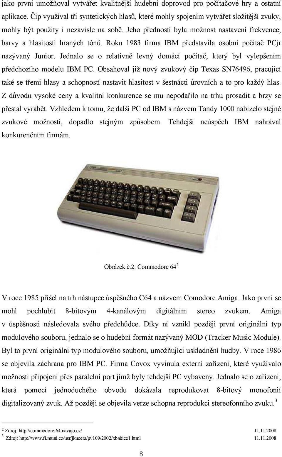 Jeho předností byla možnost nastavení frekvence, barvy a hlasitosti hraných tónů. Roku 1983 firma IBM představila osobní počítač PCjr nazývaný Junior.
