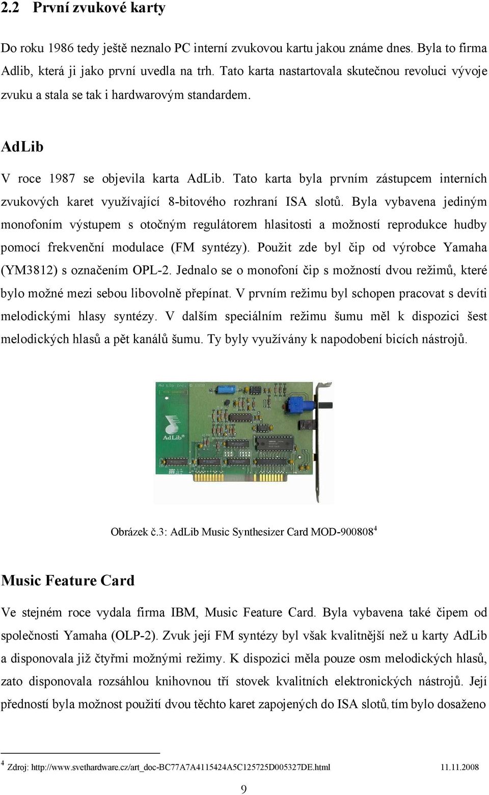 Tato karta byla prvním zástupcem interních zvukových karet využívající 8-bitového rozhraní ISA slotů.