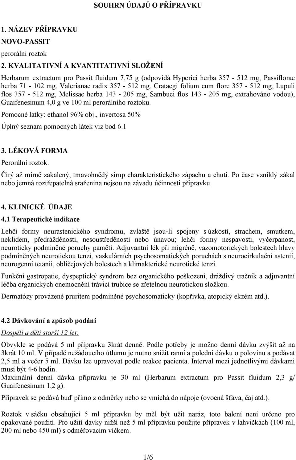 flore 357-512 mg, Lupuli flos 357-512 mg, Melissae herba 143-205 mg, Sambuci flos 143-205 mg, extrahováno vodou), Guaifenesinum 4,0 g ve 100 ml perorálního roztoku. Pomocné látky: ethanol 96% obj.