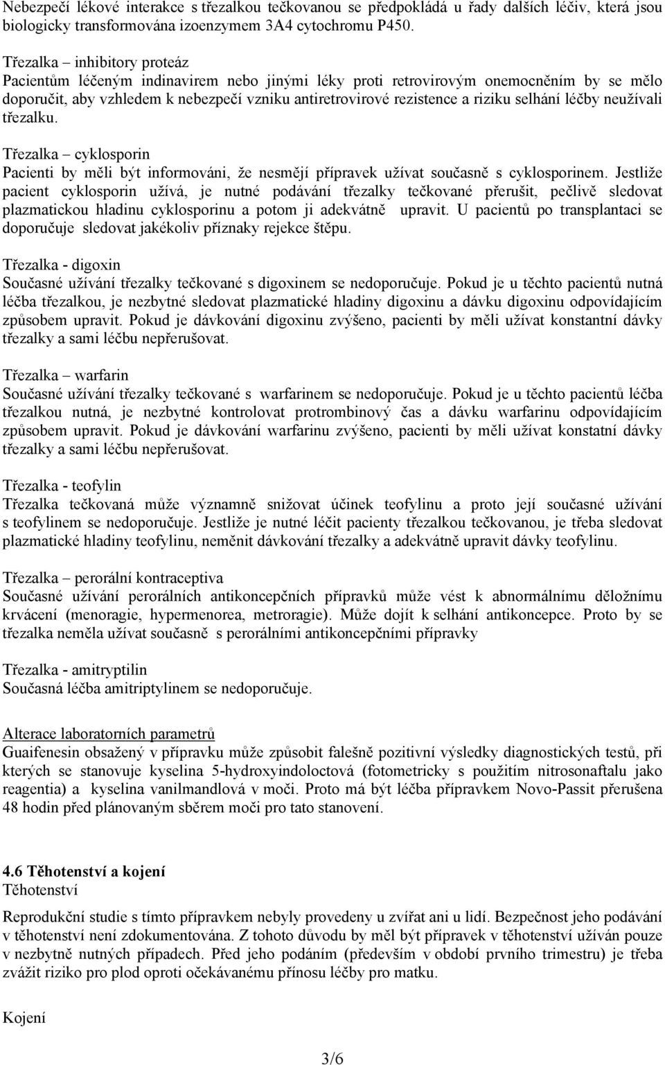 selhání léčby neužívali třezalku. Třezalka cyklosporin Pacienti by měli být informováni, že nesmějí přípravek užívat současně s cyklosporinem.