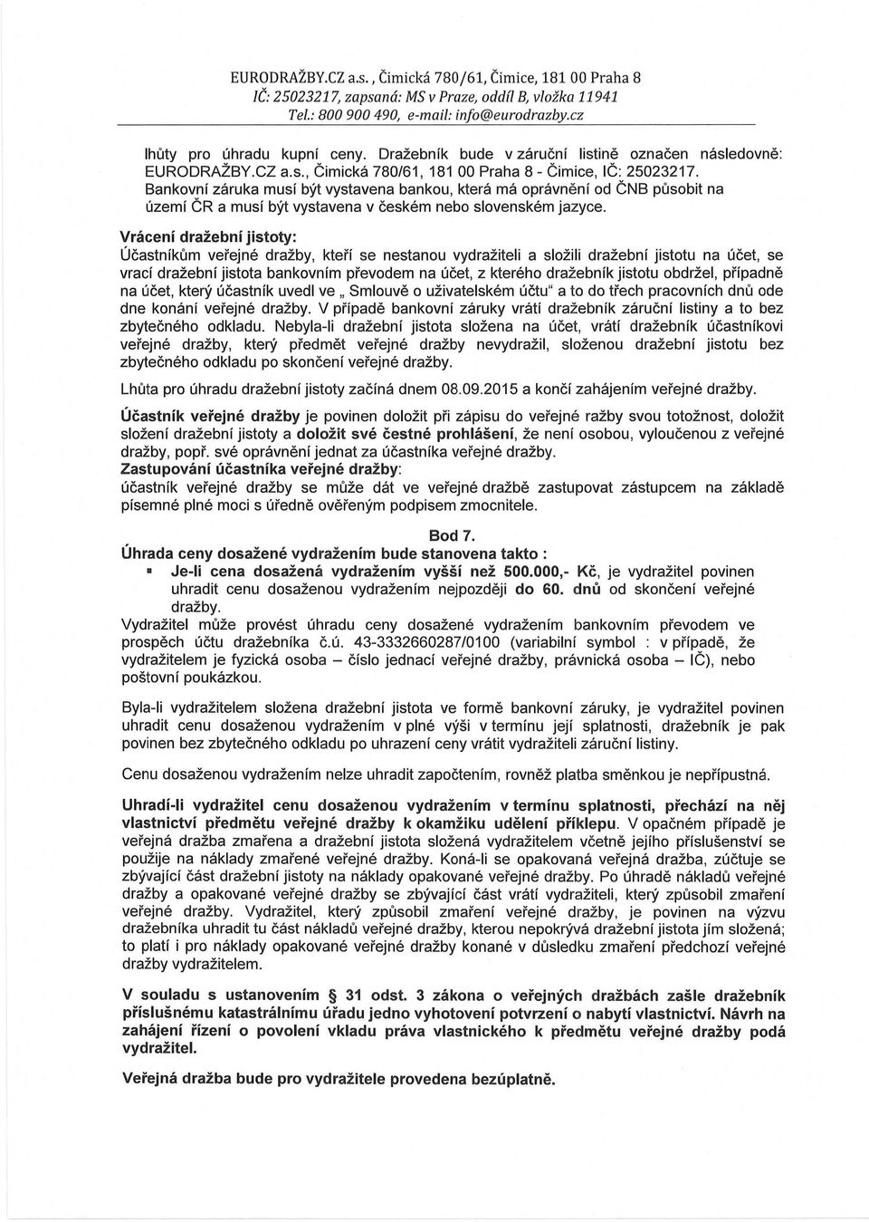 Bankovní záruka musí být vystavena bankou, která má oprávnění od ČNB působit na území ČR a musí být vystavena v českém nebo slovenském jazyce.