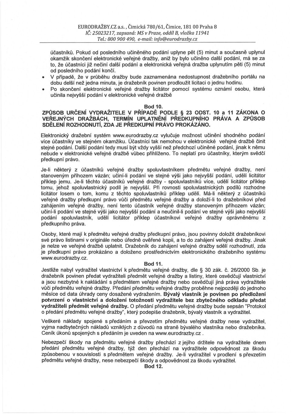 další podání a elektronická veřejná dražba uplynutím pěti (5) minut od posledního podání končí.