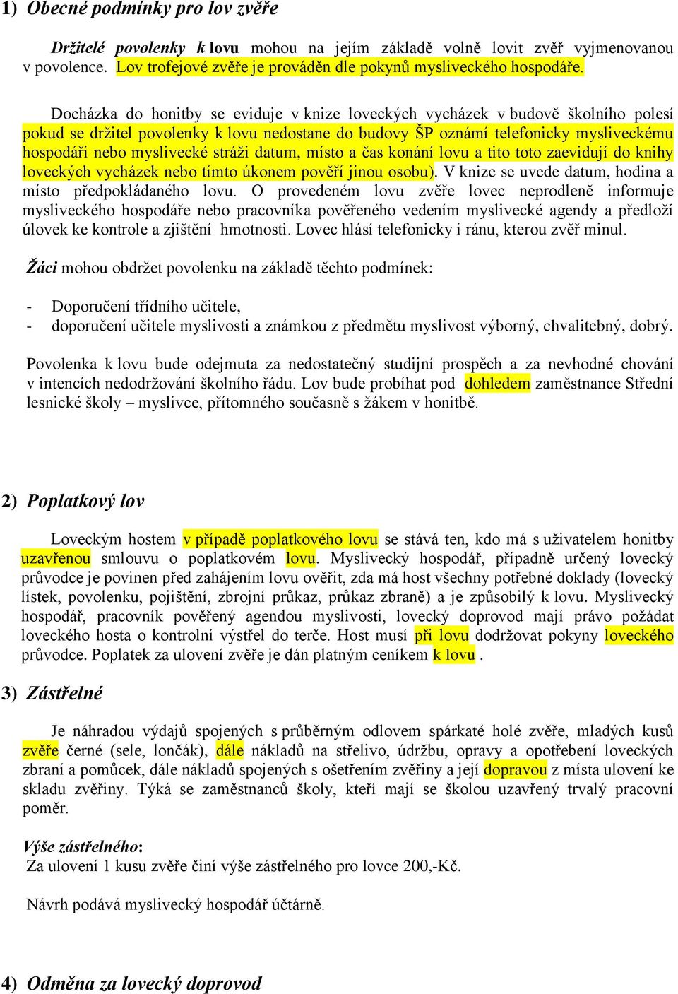 stráži datum, místo a čas konání lovu a tito toto zaevidují do knihy loveckých vycházek nebo tímto úkonem pověří jinou osobu). V knize se uvede datum, hodina a místo předpokládaného lovu.