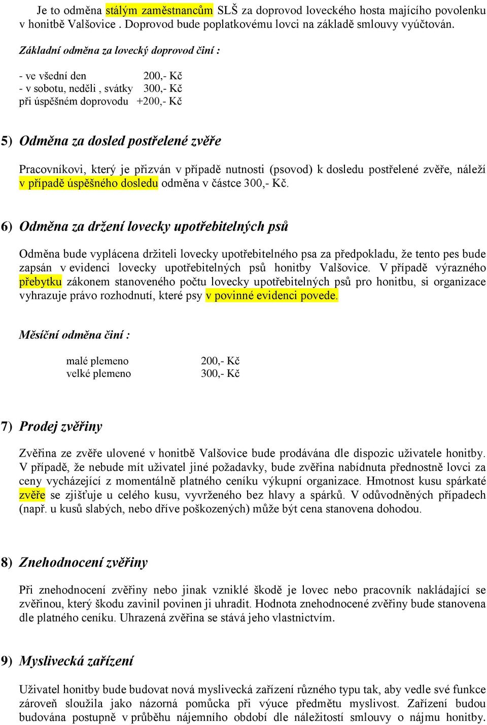 přizván v případě nutnosti (psovod) k dosledu postřelené zvěře, náleží v případě úspěšného dosledu odměna v částce 300,- Kč.