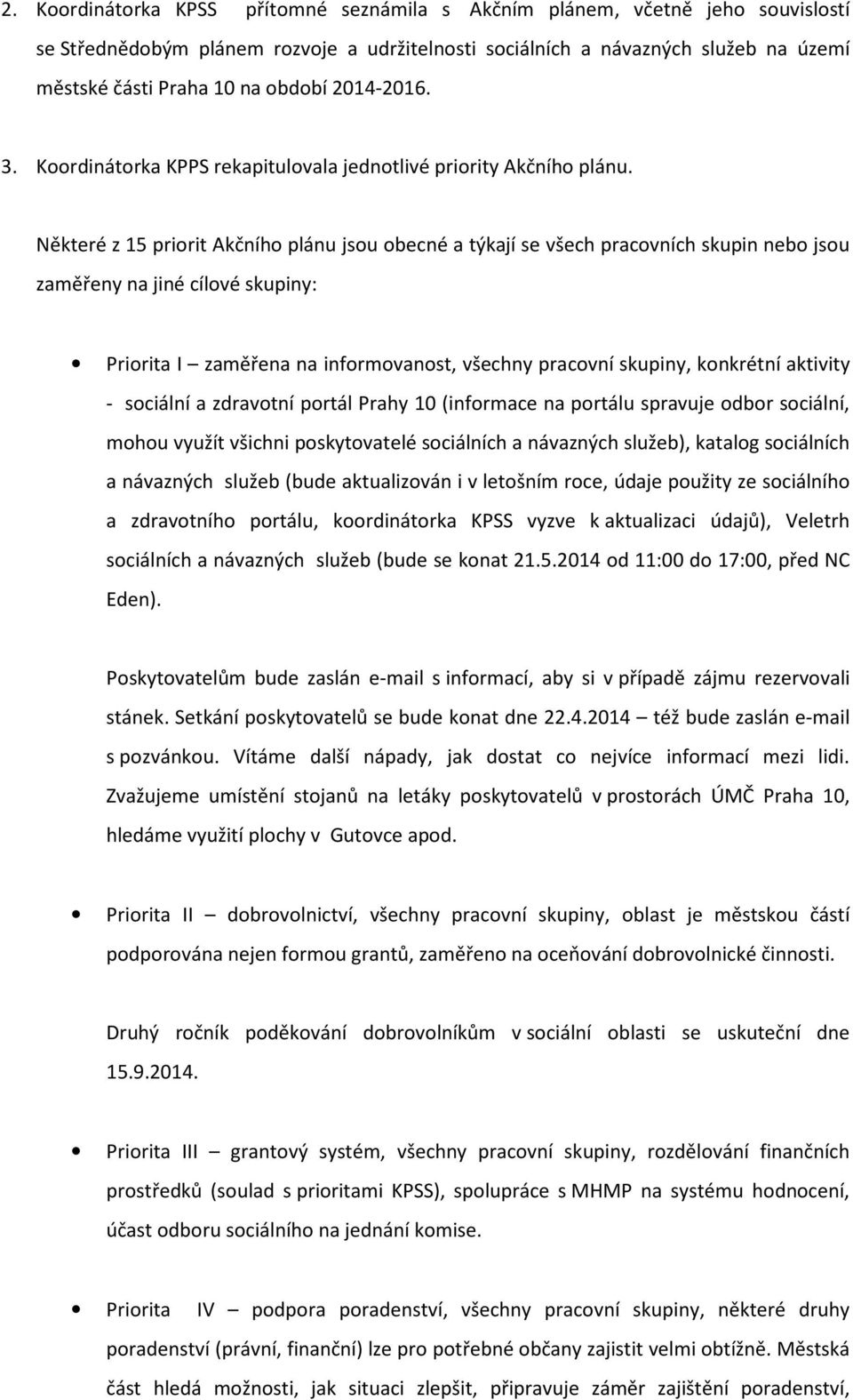 Některé z 15 priorit Akčního plánu jsou obecné a týkají se všech pracovních skupin nebo jsou zaměřeny na jiné cílové skupiny: Priorita I zaměřena na informovanost, všechny pracovní skupiny, konkrétní