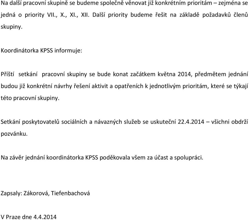 Koordinátorka KPSS informuje: Příští setkání pracovní skupiny se bude konat začátkem května 2014, předmětem jednání budou již konkrétní návrhy řešení aktivit a