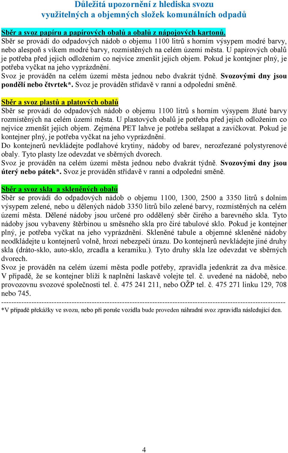 U papírových obalů je potřeba před jejich odložením co nejvíce zmenšit jejich objem. Pokud je kontejner plný, je potřeba vyčkat na jeho vyprázdnění.