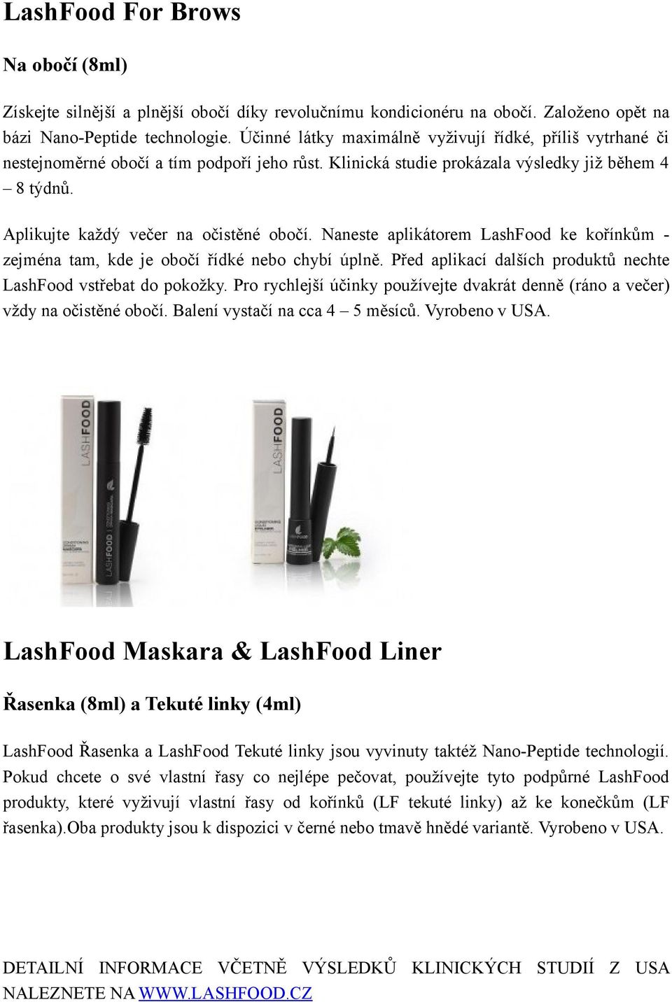 Naneste aplikátorem LashFood ke kořínkům - zejména tam, kde je obočí řídké nebo chybí úplně. Před aplikací dalších produktů nechte LashFood vstřebat do pokožky.