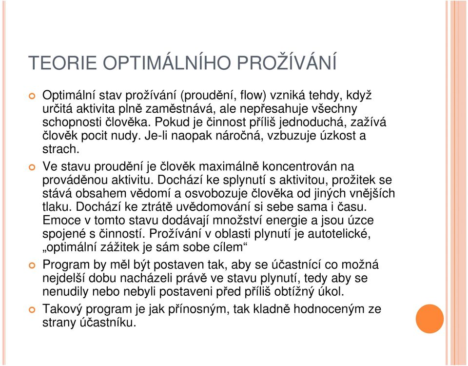 Dochází ke splynutí s aktivitou, prožitek se stává obsahem vědomí a osvobozuje člověka od jiných vnějších tlaku. Dochází ke ztrátě uvědomování si sebe sama i času.