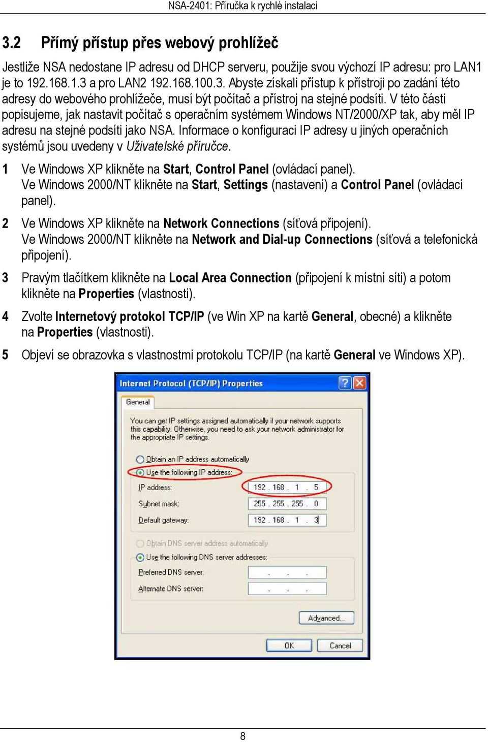 Informace o konfiguraci IP adresy u jiných operačních systémů jsou uvedeny v Uživatelské příručce. 1 Ve Windows XP klikněte na Start, Control Panel (ovládací panel).