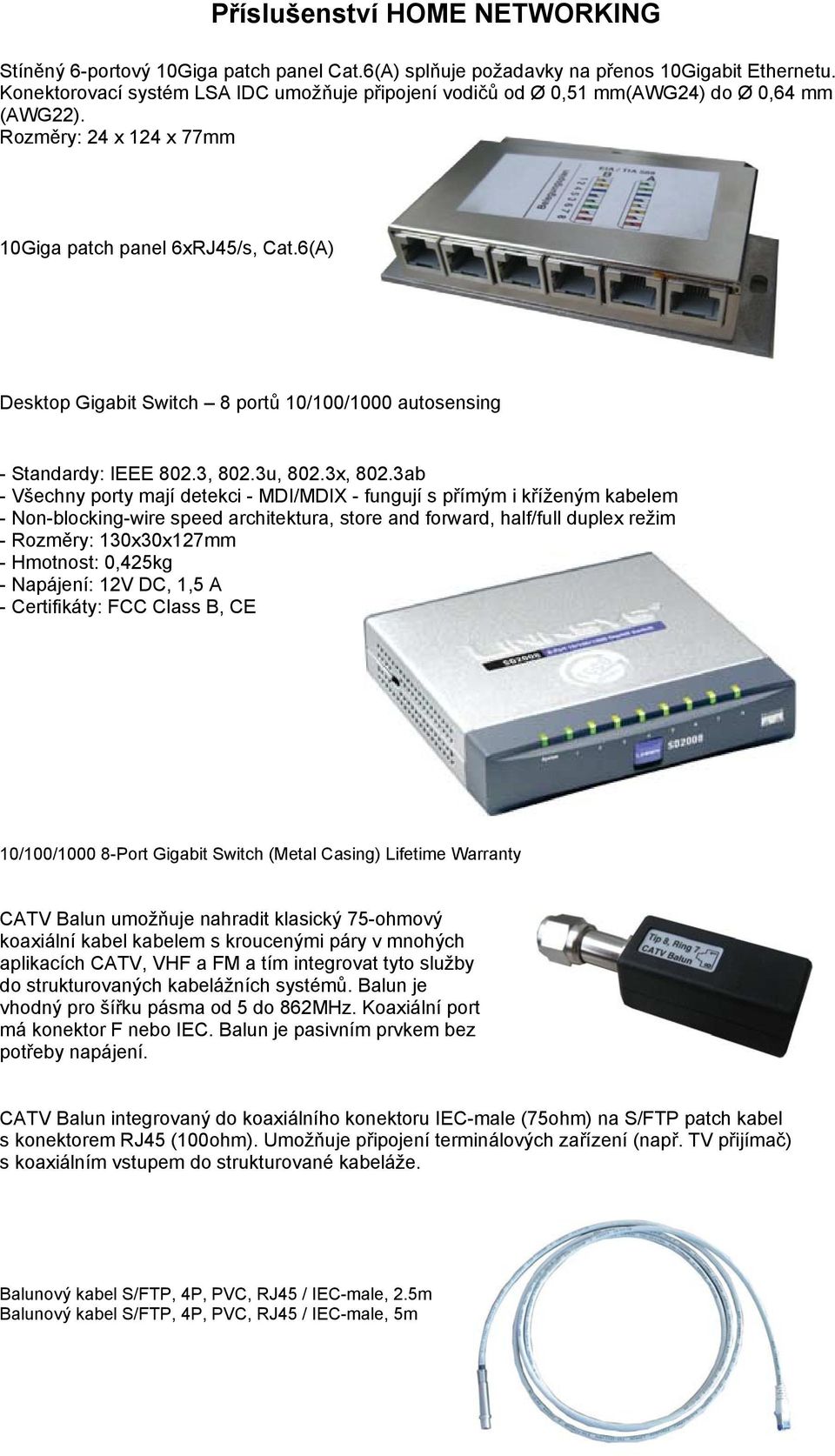 6(A) Desktop Gigabit Switch 8 portů 10/100/1000 autosensing - Standardy: IEEE 802.3, 802.3u, 802.3x, 802.