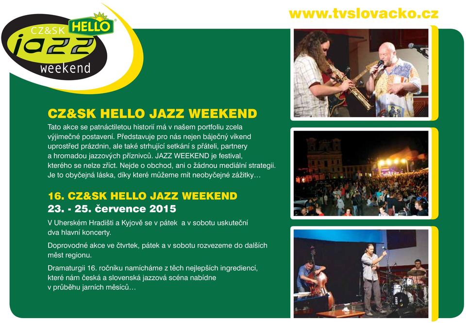 Nejde o obchod, ani o žádnou mediální strategii. Je to obyčejná láska, díky které můžeme mít neobyčejné zážitky 16. CZ&SK HELLO JAZZ WEEKEND 23. - 25.