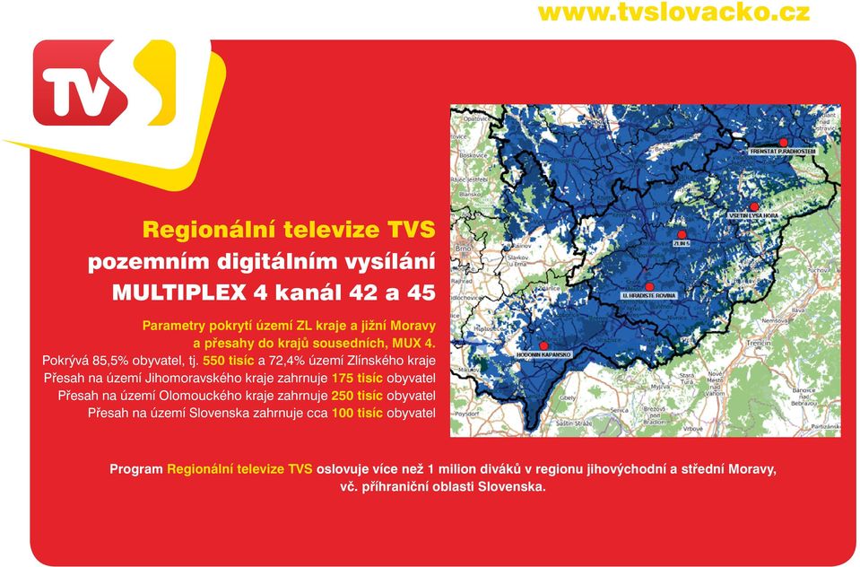 550 tisíc a 72,4% území Zlínského kraje Přesah na území Jihomoravského kraje zahrnuje 175 tisíc obyvatel Přesah na území Olomouckého kraje