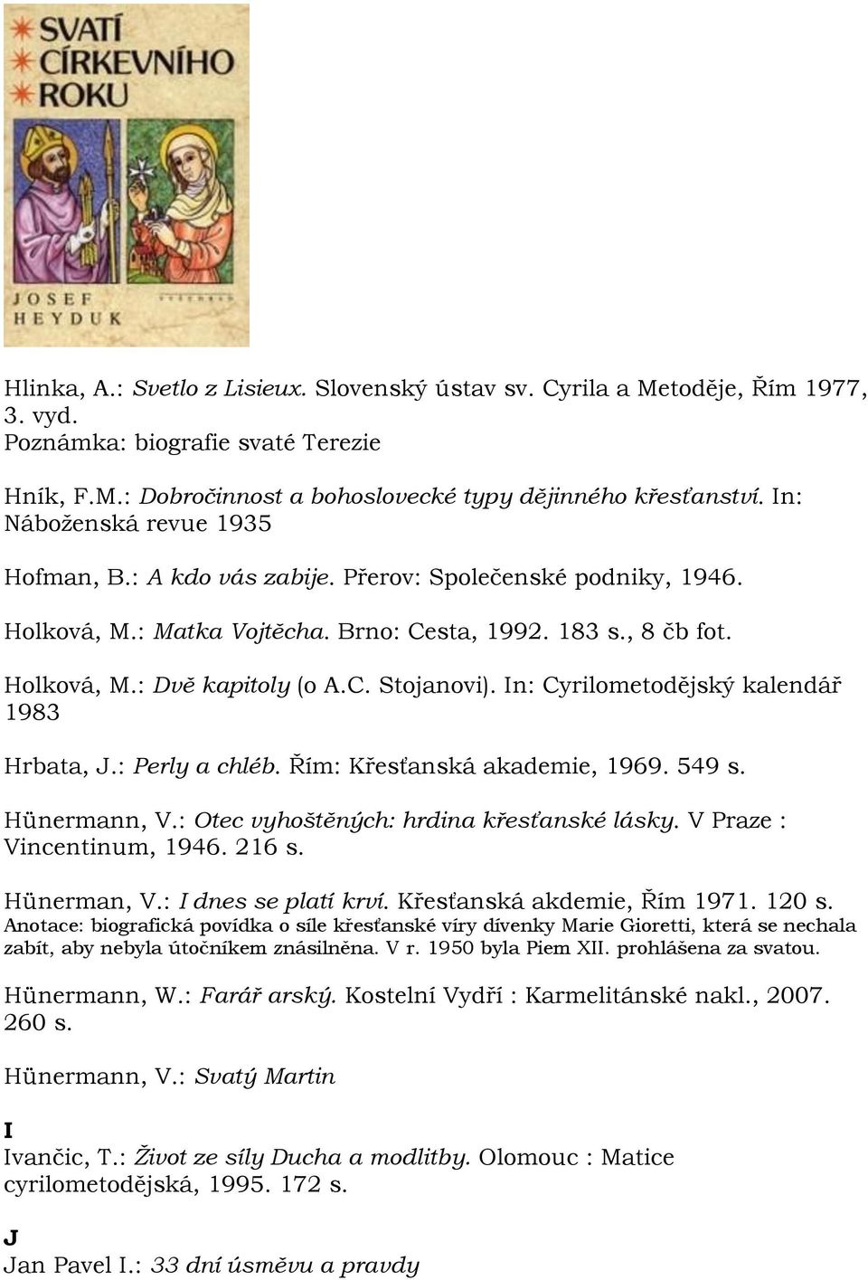 In: Cyrilometodějský kalendář 1983 Hrbata, J.: Perly a chléb. Řím: Křesťanská akademie, 1969. 549 s. Hünermann, V.: Otec vyhoštěných: hrdina křesťanské lásky. V Praze : Vincentinum, 1946. 216 s.