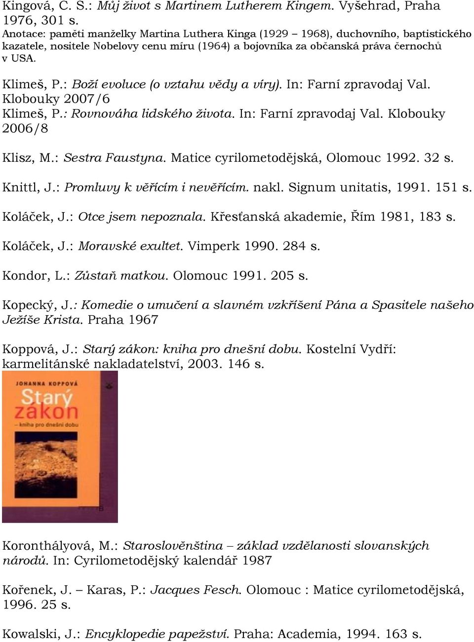 : Boţí evoluce (o vztahu vědy a víry). In: Farní zpravodaj Val. Klobouky 2007/6 Klimeš, P.: Rovnováha lidského ţivota. In: Farní zpravodaj Val. Klobouky 2006/8 Klisz, M.: Sestra Faustyna.