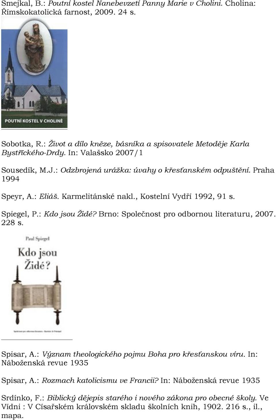 : Eliáš. Karmelitánské nakl., Kostelní Vydří 1992, 91 s. Spiegel, P.: Kdo jsou Ţidé? Brno: Společnost pro odbornou literaturu, 2007. 228 s. Spisar, A.