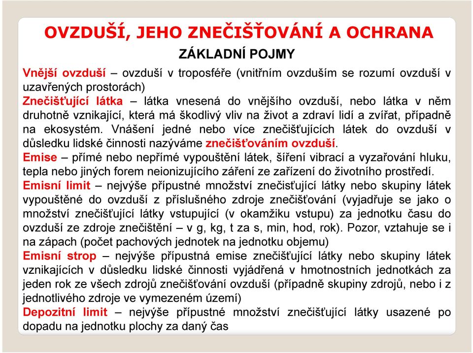 Vnášení jedné nebo více znečišťujících látek do ovzduší v důsledku lidské činnosti nazýváme znečišťováním ovzduší.