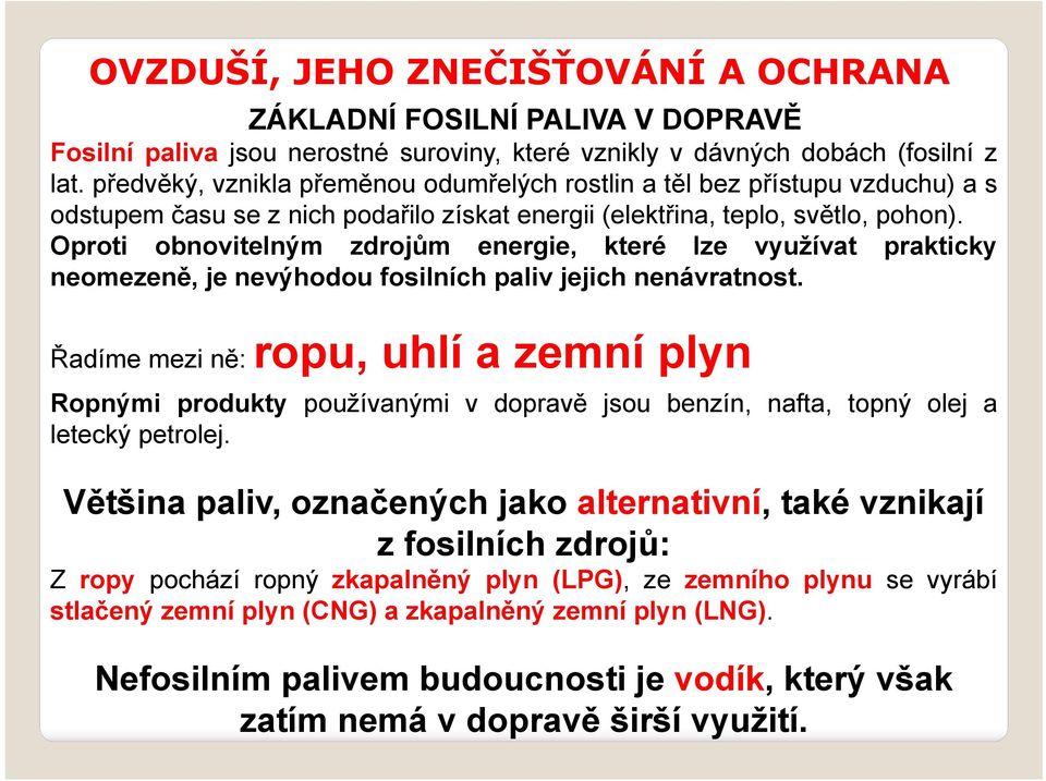 Oproti obnovitelným zdrojům energie, které lze využívat prakticky neomezeně, je nevýhodou fosilních paliv jejich nenávratnost.