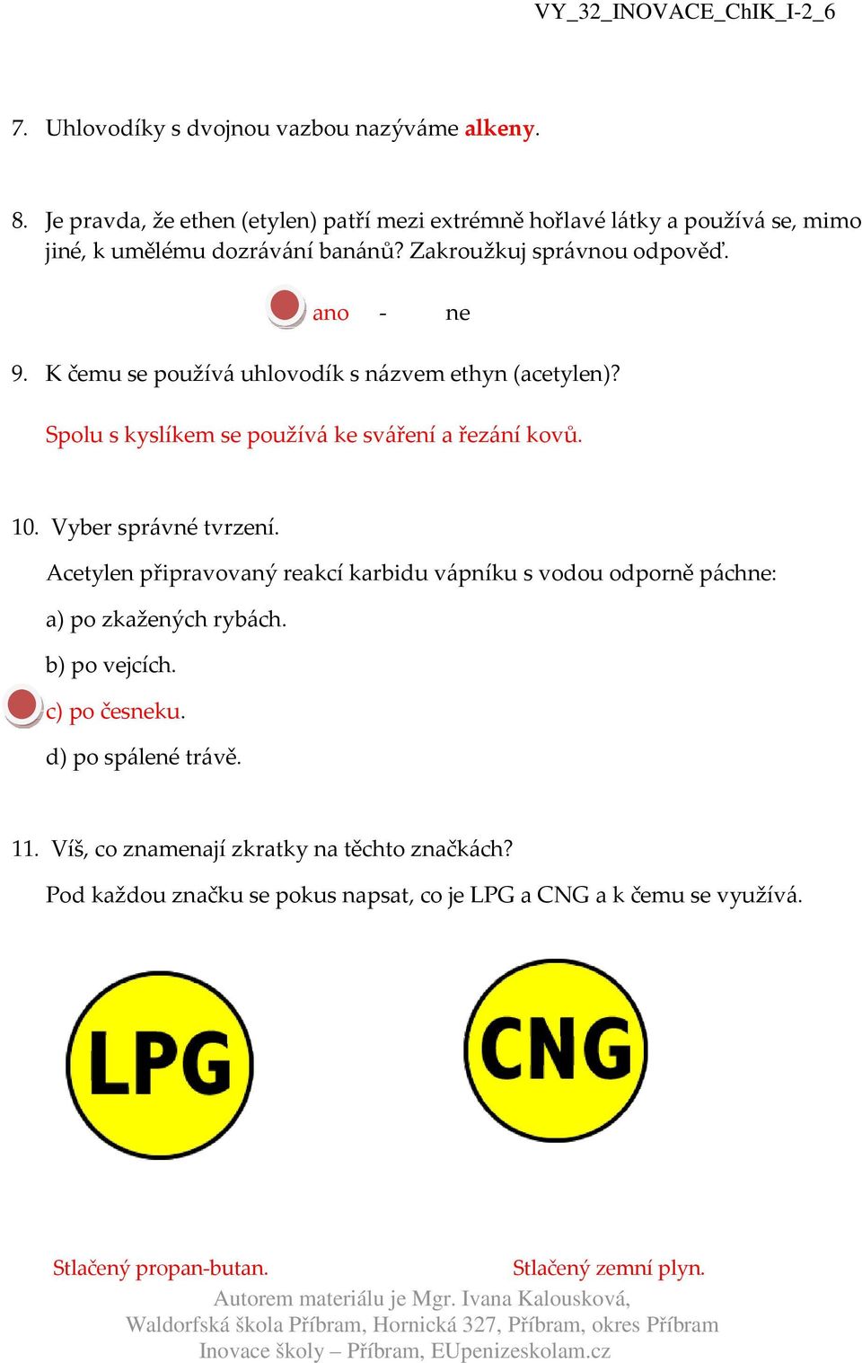 K čemu se používá uhlovodík s názvem ethyn (acetylen)? Spolu s kyslíkem se používá ke sváření a řezání kovů. 10. Vyber správné tvrzení.