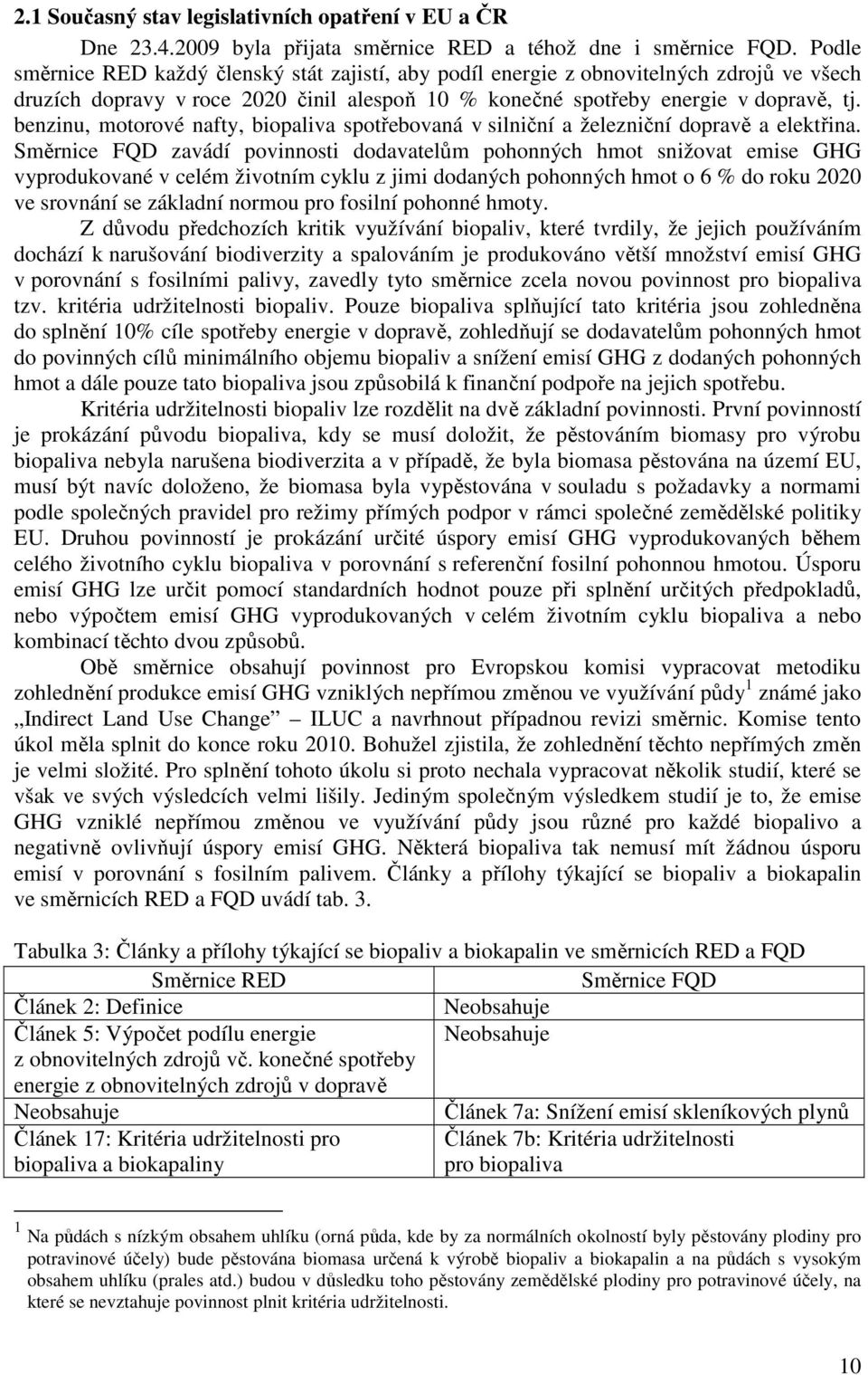 benzinu, motorové nafty, biopaliva spotřebovaná v silniční a železniční dopravě a elektřina.
