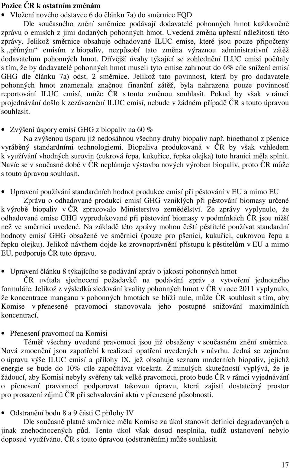 Jelikož směrnice obsahuje odhadované ILUC emise, které jsou pouze připočteny k přímým emisím z biopaliv, nezpůsobí tato změna výraznou administrativní zátěž dodavatelům pohonných hmot.