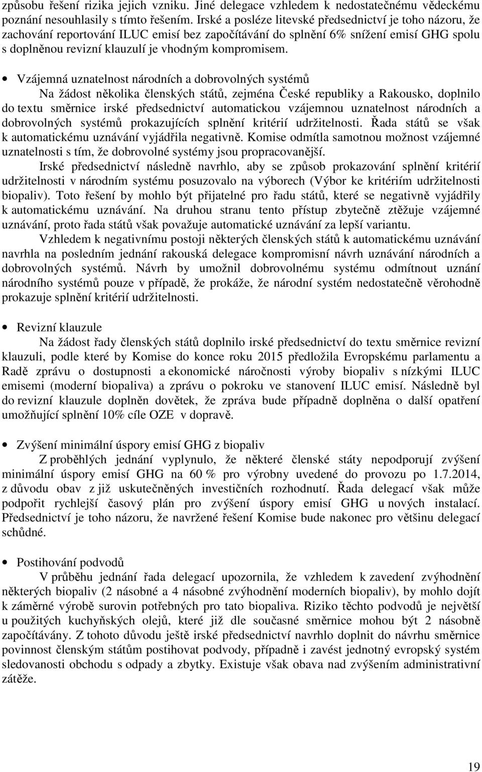 Vzájemná uznatelnost národních a dobrovolných systémů Na žádost několika členských států, zejména České republiky a Rakousko, doplnilo do textu směrnice irské předsednictví automatickou vzájemnou