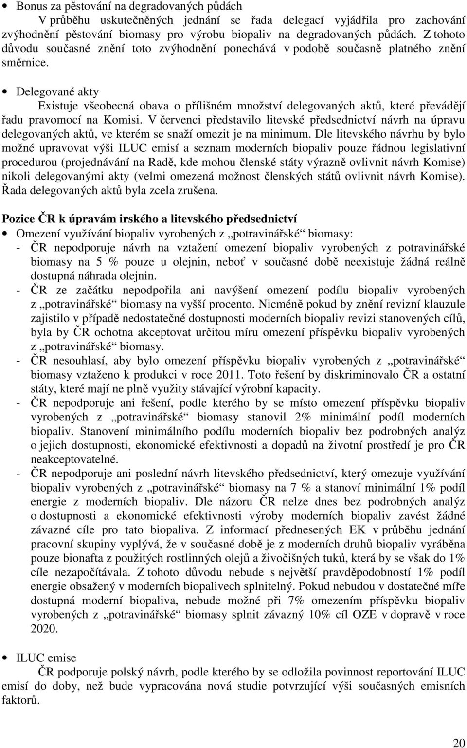 Delegované akty Existuje všeobecná obava o přílišném množství delegovaných aktů, které převádějí řadu pravomocí na Komisi.