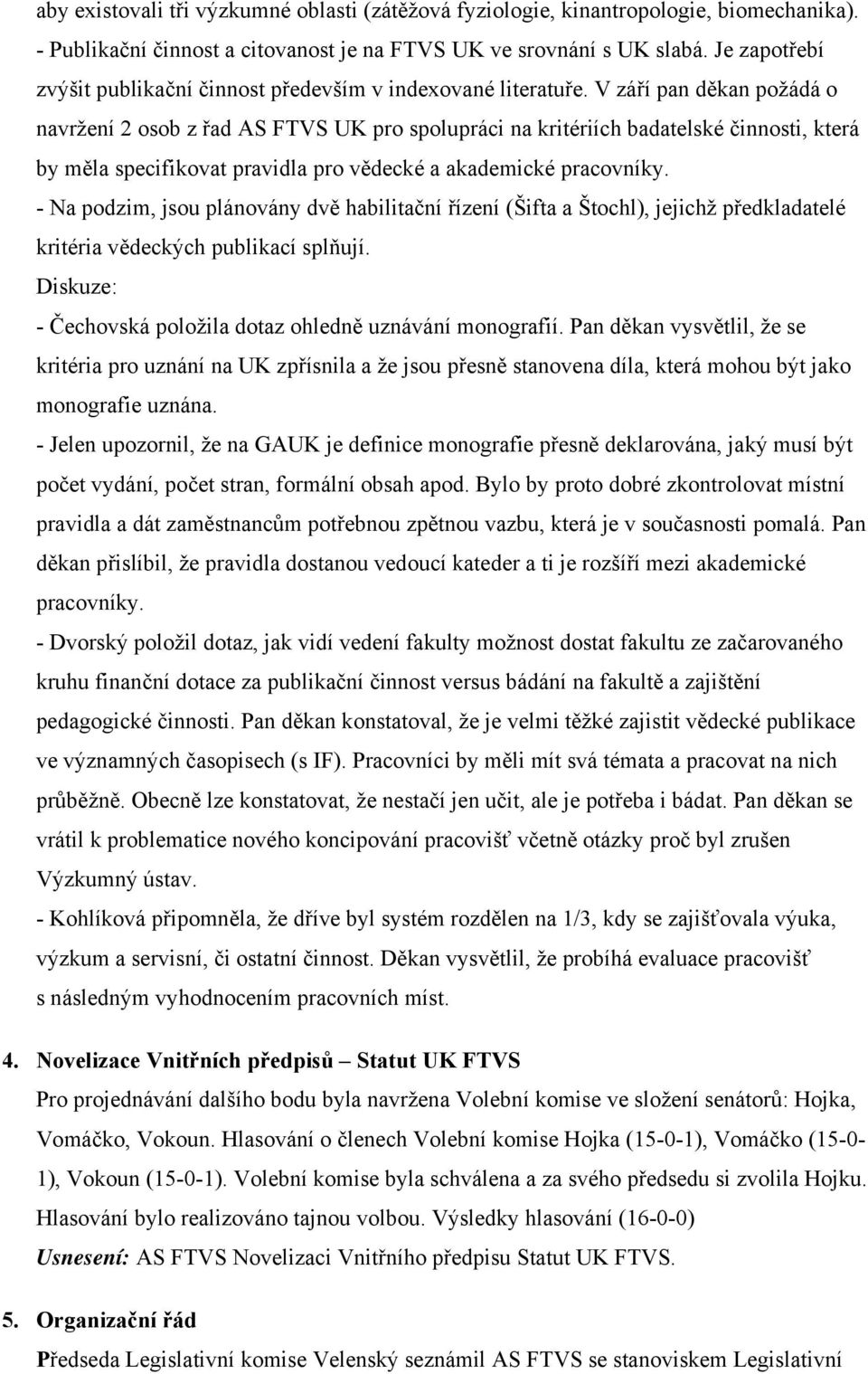 V září pan děkan požádá o navržení 2 osob z řad AS FTVS UK pro spolupráci na kritériích badatelské činnosti, která by měla specifikovat pravidla pro vědecké a akademické pracovníky.