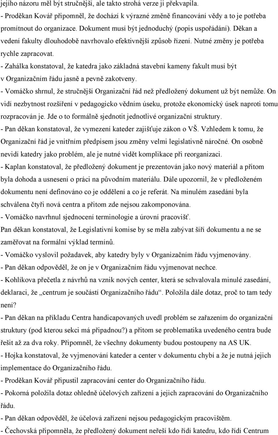 - Zahálka konstatoval, že katedra jako základná stavební kameny fakult musí být v Organizačním řádu jasně a pevně zakotveny.