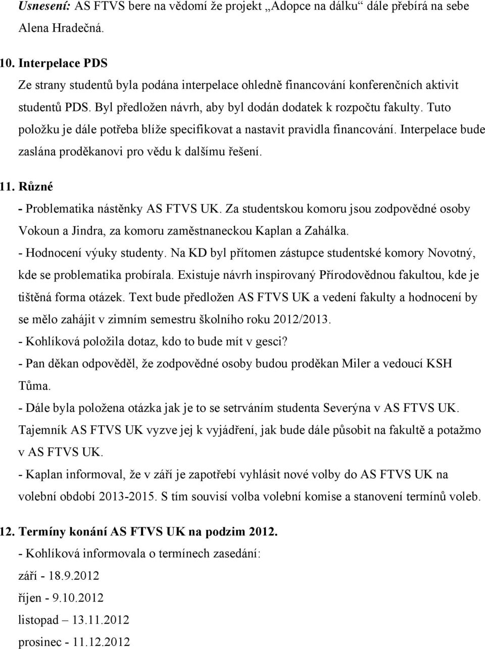 Tuto položku je dále potřeba blíže specifikovat a nastavit pravidla financování. Interpelace bude zaslána proděkanovi pro vědu k dalšímu řešení. 11. Různé - Problematika nástěnky AS FTVS UK.