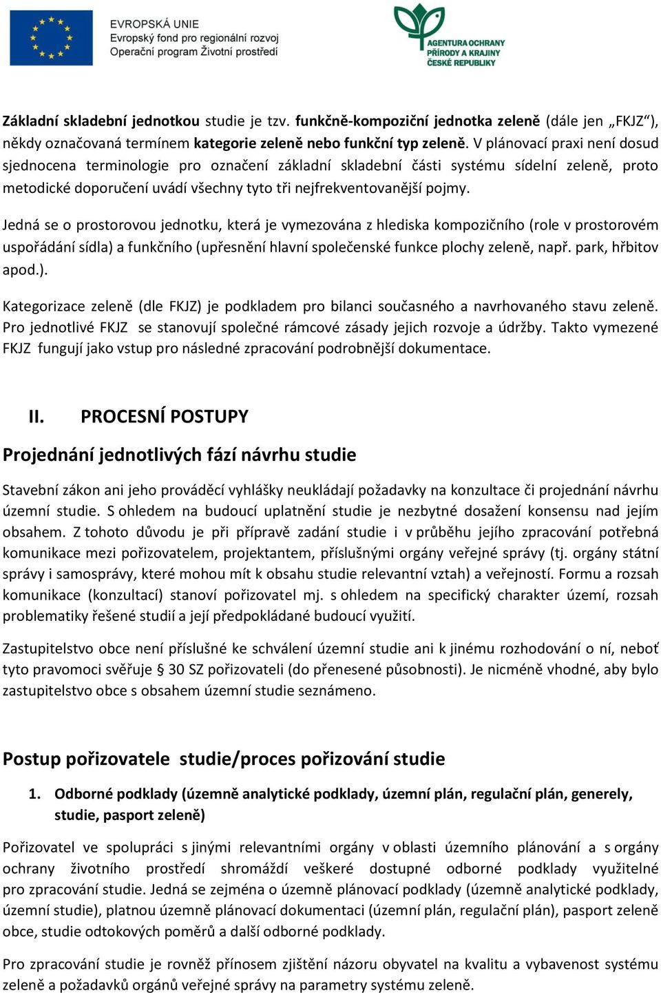 Jedná se o prostorovou jednotku, která je vymezována z hlediska kompozičního (role v prostorovém uspořádání sídla) a funkčního (upřesnění hlavní společenské funkce plochy zeleně, např.