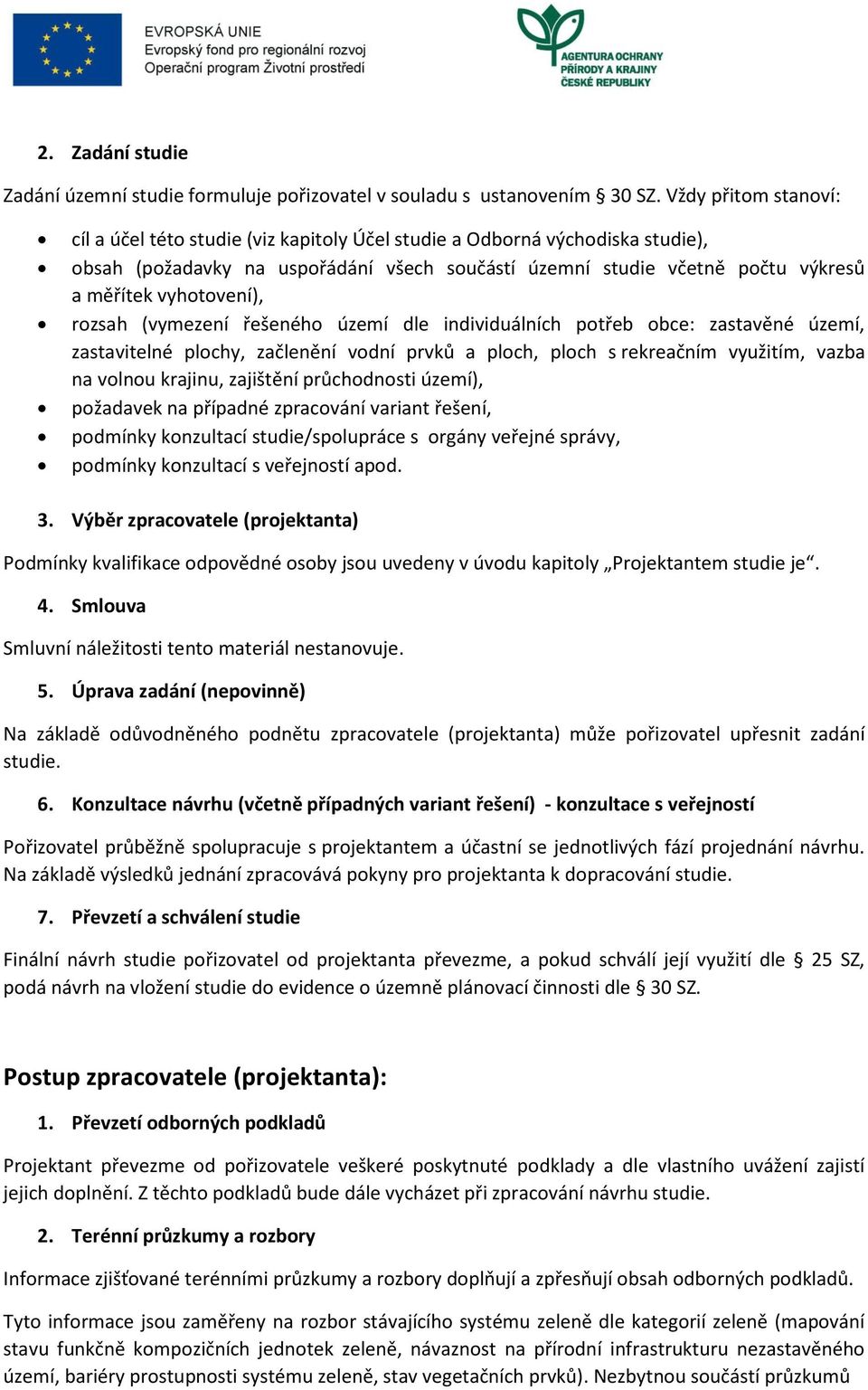 vyhotovení), rozsah (vymezení řešeného území dle individuálních potřeb obce: zastavěné území, zastavitelné plochy, začlenění vodní prvků a ploch, ploch s rekreačním využitím, vazba na volnou krajinu,