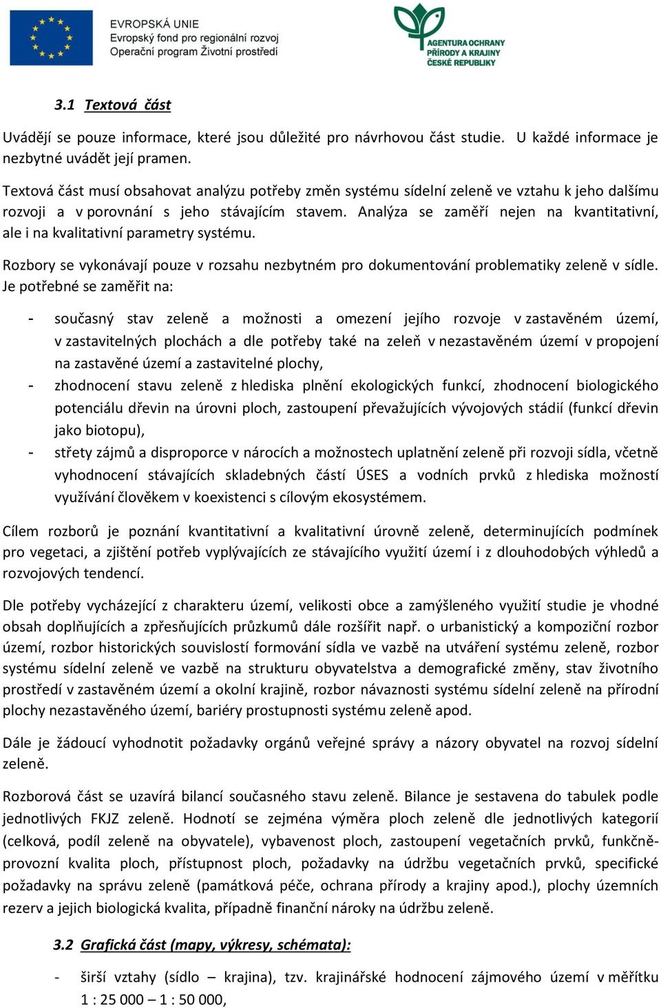 Analýza se zaměří nejen na kvantitativní, ale i na kvalitativní parametry systému. Rozbory se vykonávají pouze v rozsahu nezbytném pro dokumentování problematiky zeleně v sídle.