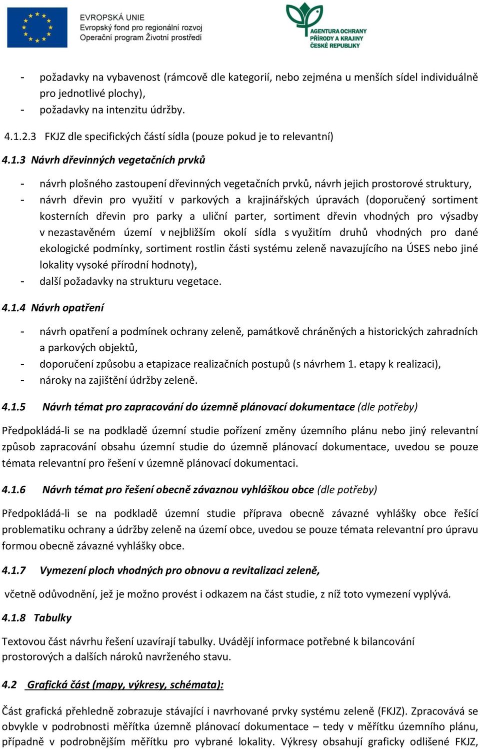 3 Návrh dřevinných vegetačních prvků - návrh plošného zastoupení dřevinných vegetačních prvků, návrh jejich prostorové struktury, - návrh dřevin pro využití v parkových a krajinářských úpravách