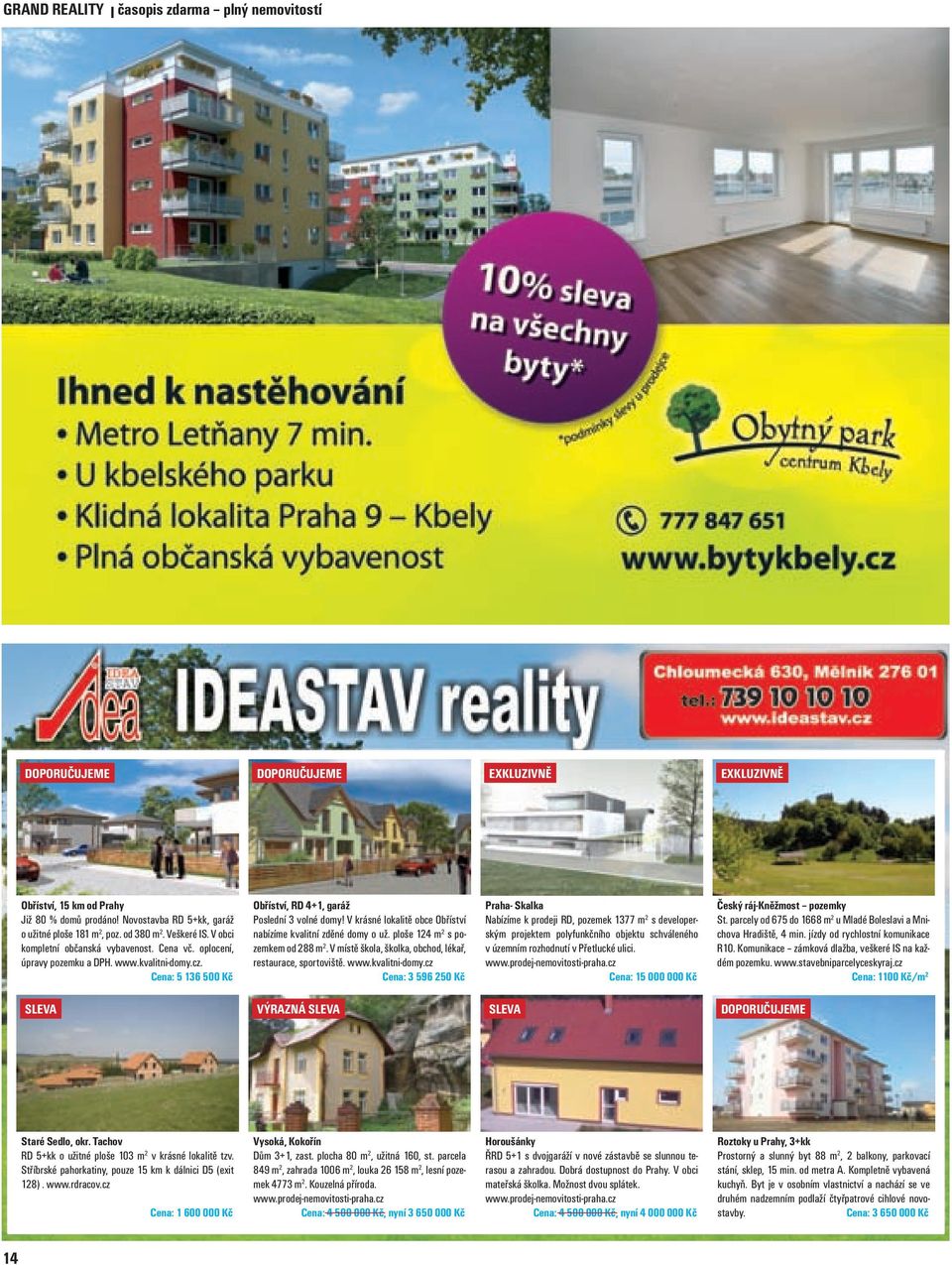 V krásné lokalitě obce Obříství nabízíme kvalitní zděné domy o už. ploše 124 m 2 s pozemkem od 288 m 2. V místě škola, školka, obchod, lékař, restaurace, sportoviště. www.kvalitni-domy.