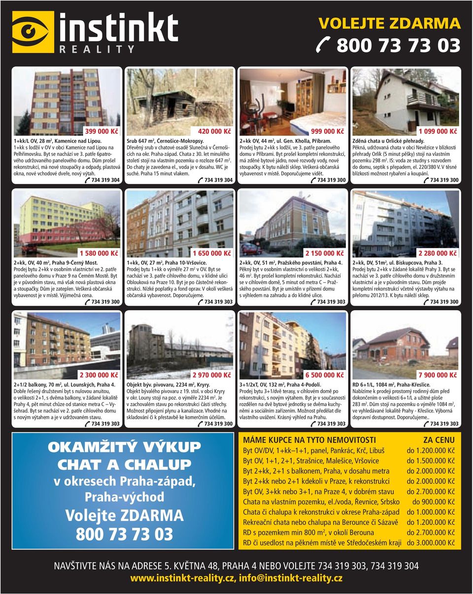 734 319 304 420 000 Kč Srub 647 m 2, Černošice-Mokropsy. Dřevěný srub v chatové osadě Slunečná v Černošicích na okr. Praha-západ. Chata z 30.