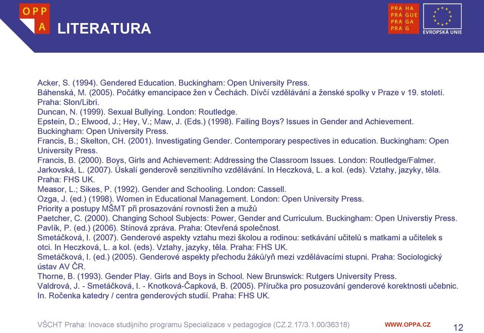 Buckingham: Open University Press. Francis, B.; Skelton, CH. (2001). Investigating Gender. Contemporary pespectives in education. Buckingham: Open University Press. Francis, B. (2000).