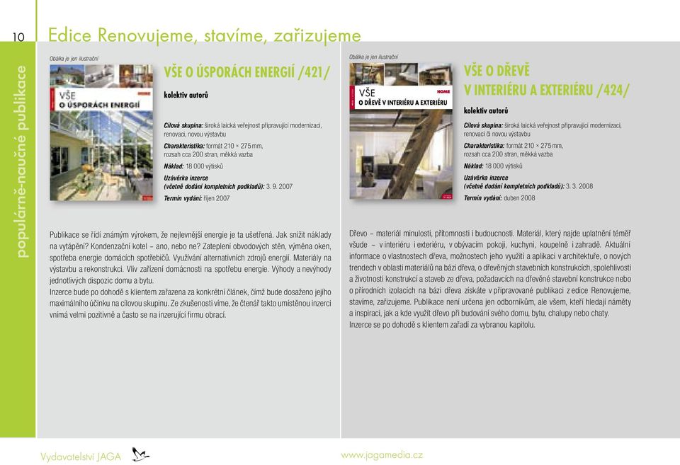 2007 Termín vydání: říjen 2007 Publikace se řídí známým výrokem, že nejlevnější energie je ta ušetřená. Jak snížit náklady na vytápění? Kondenzační kotel ano, nebo ne?