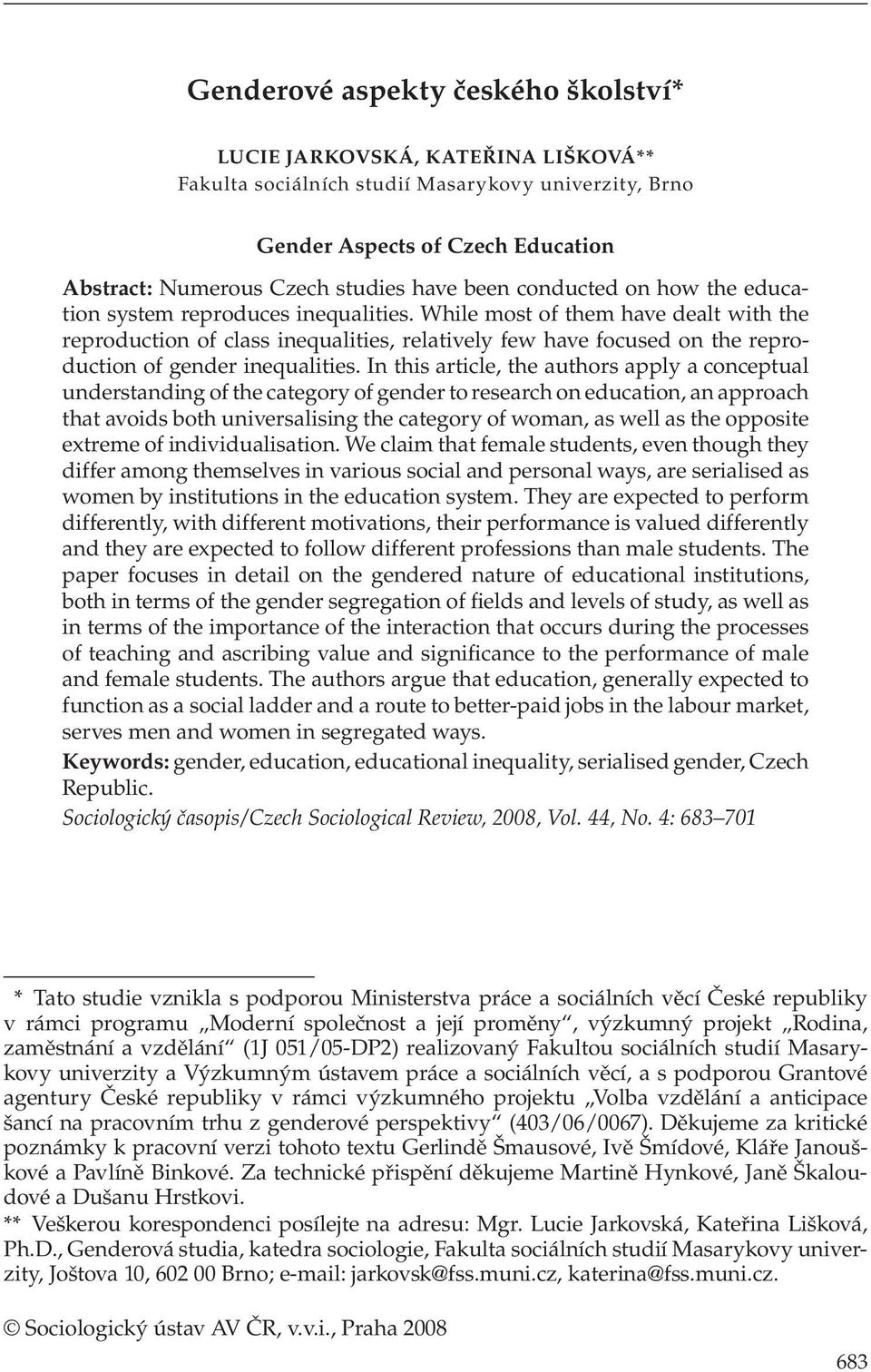 While most of them have dealt with the reproduction of class inequalities, relatively few have focused on the reproduction of gender inequalities.