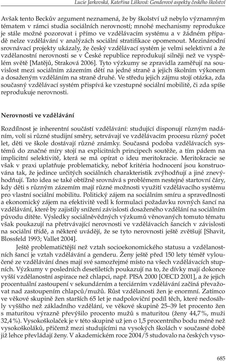 Mezinárodní srovnávací projekty ukázaly, že český vzdělávací systém je velmi selektivní a že vzdělanostní nerovnosti se v České republice reprodukují silněji než ve vyspělém světě [Matějů, Straková