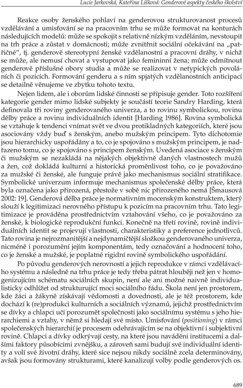 genderově stereotypní ženské vzdělanostní a pracovní dráhy, v nichž se může, ale nemusí chovat a vystupovat jako femininní žena; může odmítnout genderově příslušné obory studia a může se realizovat v