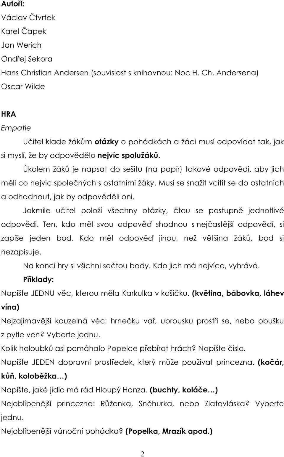 Úkolem žáků je napsat do sešitu (na papír) takové odpovědi, aby jich měli co nejvíc společných s ostatními žáky. Musí se snažit vcítit se do ostatních a odhadnout, jak by odpověděli oni.