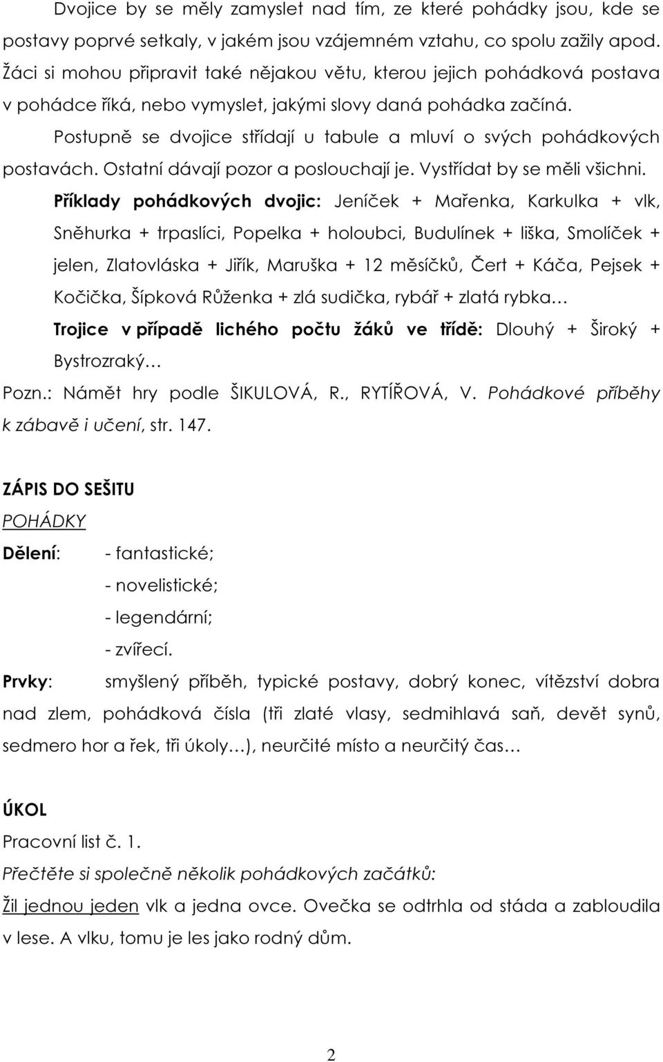 Postupně se dvojice střídají u tabule a mluví o svých pohádkových postavách. Ostatní dávají pozor a poslouchají je. Vystřídat by se měli všichni.