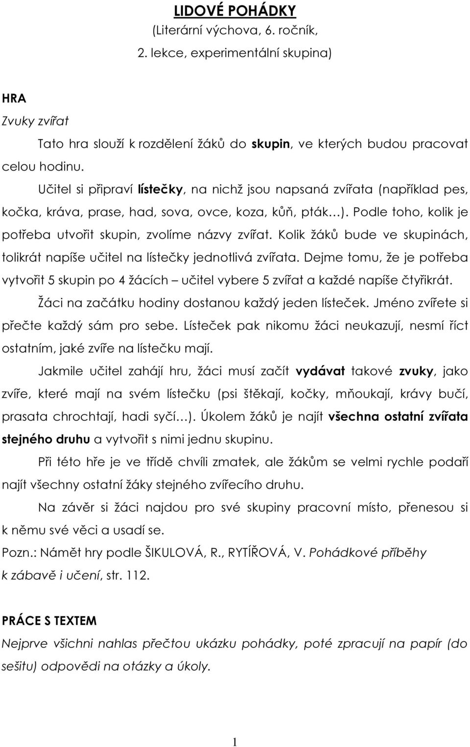 Kolik žáků bude ve skupinách, tolikrát napíše učitel na lístečky jednotlivá zvířata. Dejme tomu, že je potřeba vytvořit 5 skupin po 4 žácích učitel vybere 5 zvířat a každé napíše čtyřikrát.