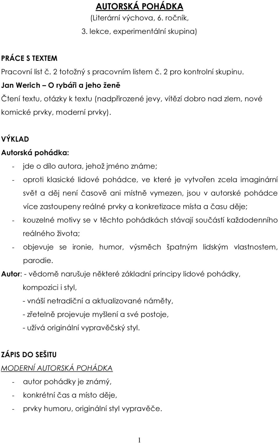 VÝKLAD Autorská pohádka: - jde o dílo autora, jehož jméno známe; - oproti klasické lidové pohádce, ve které je vytvořen zcela imaginární svět a děj není časově ani místně vymezen, jsou v autorské