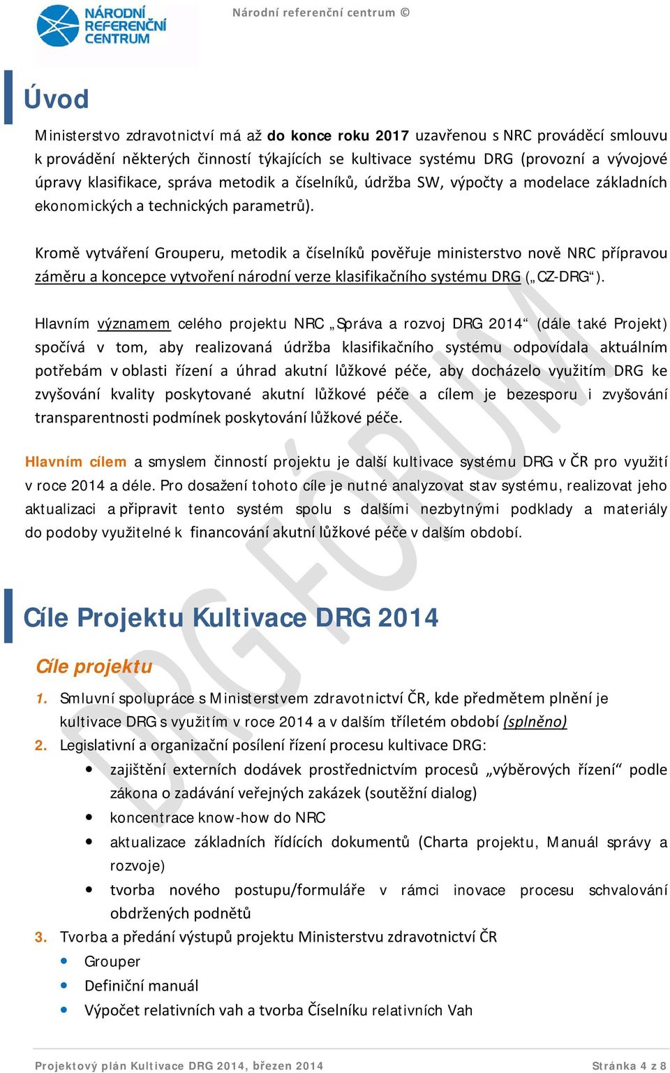 Kromě vytváření Grouperu, metodik a číselníků pověřuje ministerstvo nově NRC přípravou záměru a koncepce vytvoření národní verze klasifikačního systému DRG ( CZ-DRG ).